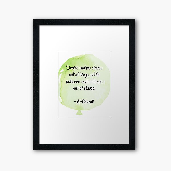 Item preview, Quotes about patience | Desires make slaves out of kings and patience makes kings out of slaves - Al Ghazali  designed and sold by Quoteology101.