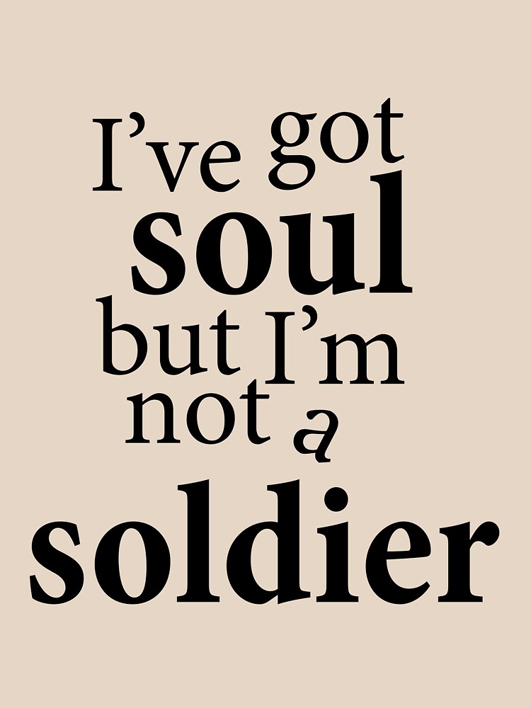 I Got Soul But Im Not A Soldier Lyrics ""I've got soul but I'm not a soldier"" T-shirt for Sale by rbrownie