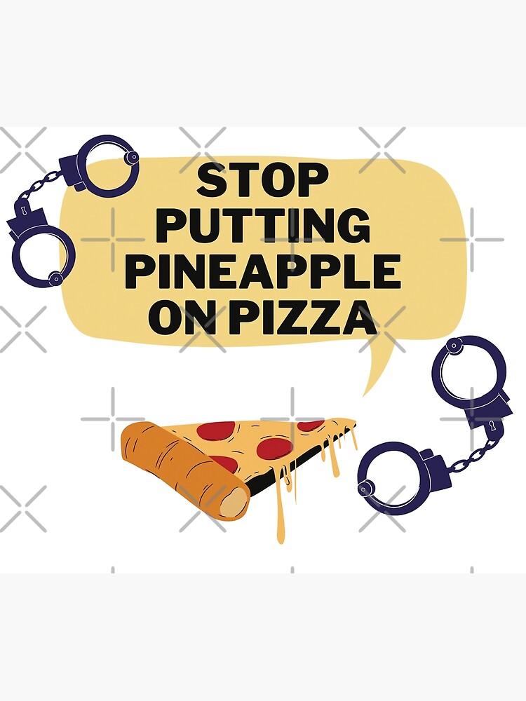 Stop Putting Pineapple On Pizza Poster For Sale By Xmisterx Redbubble
