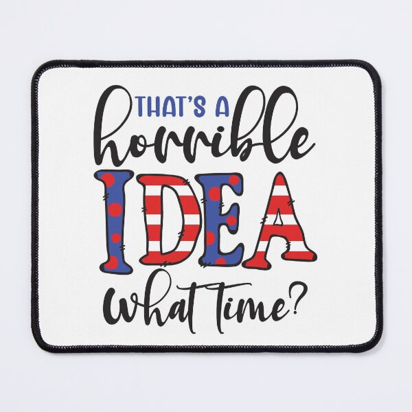 Item preview, Thats a Horrible Idea - What Time? designed and sold by TammiPrez.