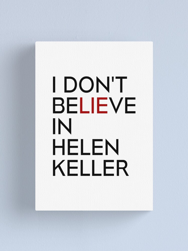 "helen Keller I Don't Believe In Helen Keller Black Text White Merch ...