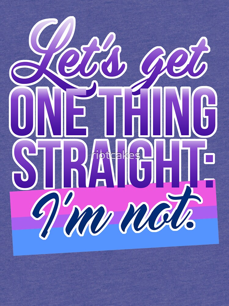 Lets Get One Thing Straight Im Not • Bisexual Version • Lgbtq T Shirt By Riotcakes Redbubble 