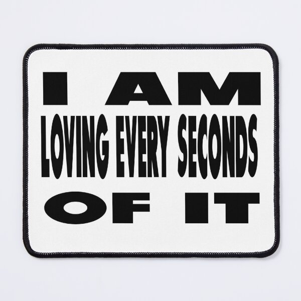 Item preview, I Am Loving Every Seconds Of It Black Version designed and sold by darknessjeff86.