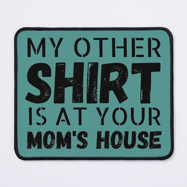 Item preview, My other Shirt is at your mom's house - I love your mom - Yo mama designed and sold by For the love of Pixels.