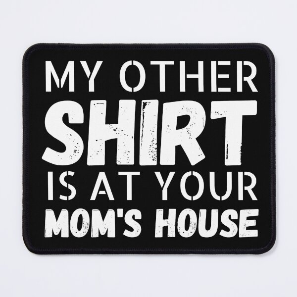 Item preview, My other Shirt is at your mom's house - I love your mom - Yo mama designed and sold by For the love of Pixels.