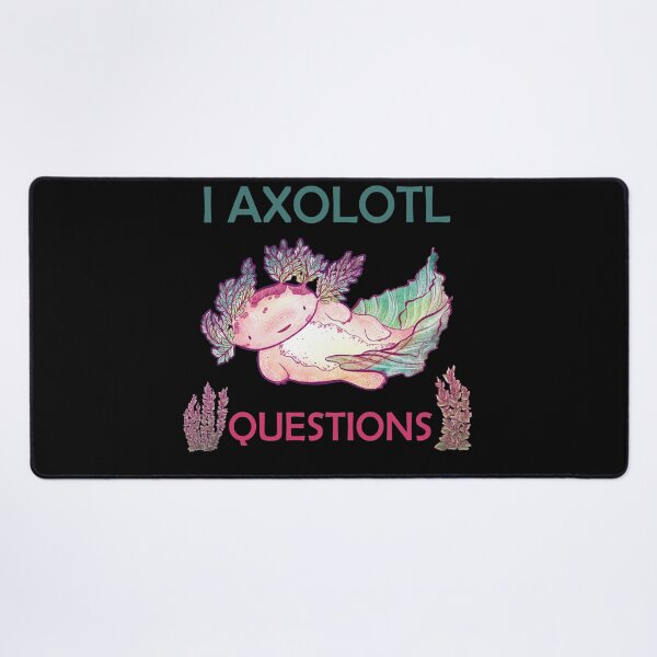 Item preview, I AXOLOTL QUESTIONS. designed and sold by Dolphinstyle.