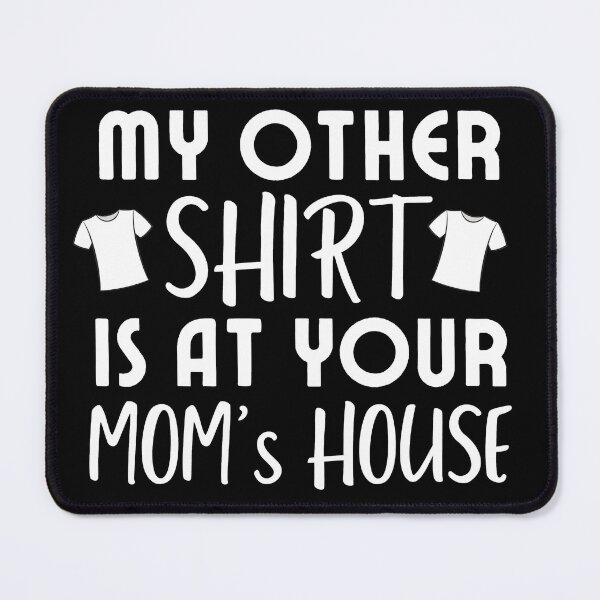 Item preview, My other Shirt is at your mom's house - I love your mom - Yo mama designed and sold by For the love of Pixels.