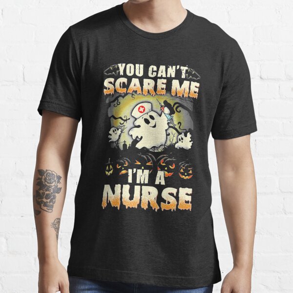 Funny You Cant Scare Me Im A Nurse Halloween Essential T-Shirt