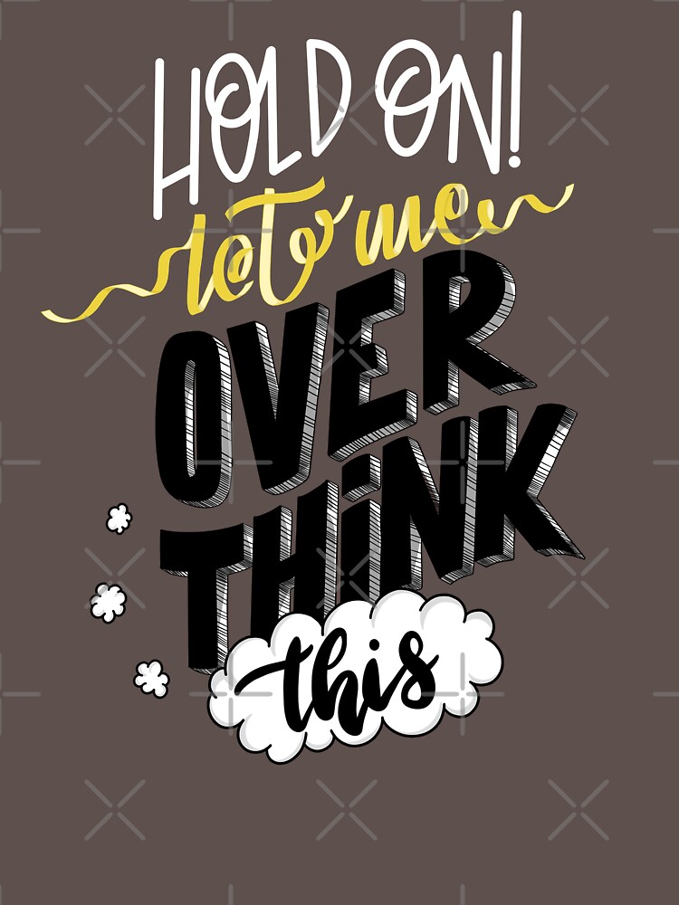 Hold On! Let Me Overthink This by eva-hussain