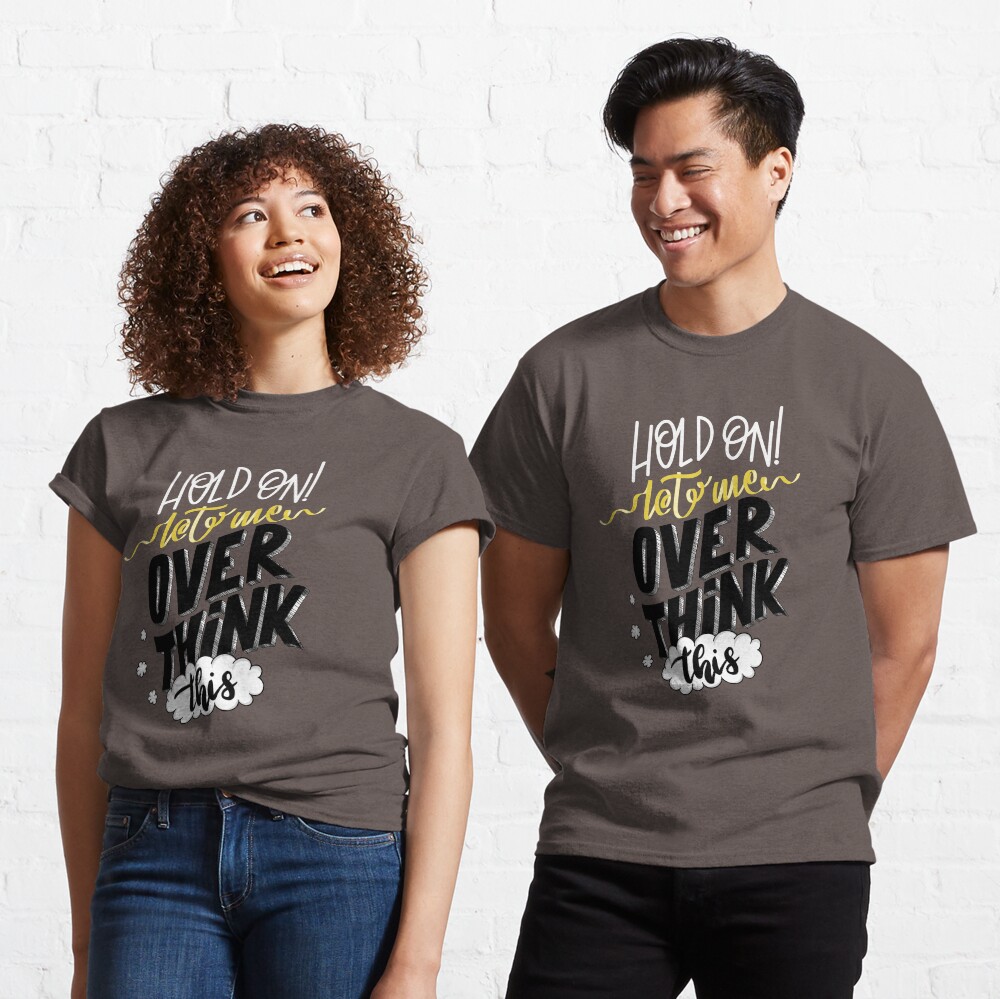 Hold On! Let Me Overthink This Classic T-Shirt