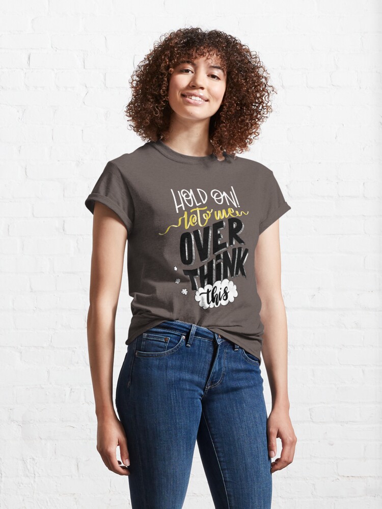 Alternate view of Hold On! Let Me Overthink This Classic T-Shirt