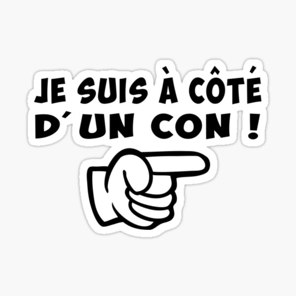 je-suis-a-cote-dun-con-je-suis-a-cote-d-un-con-sticker-for-sale-by