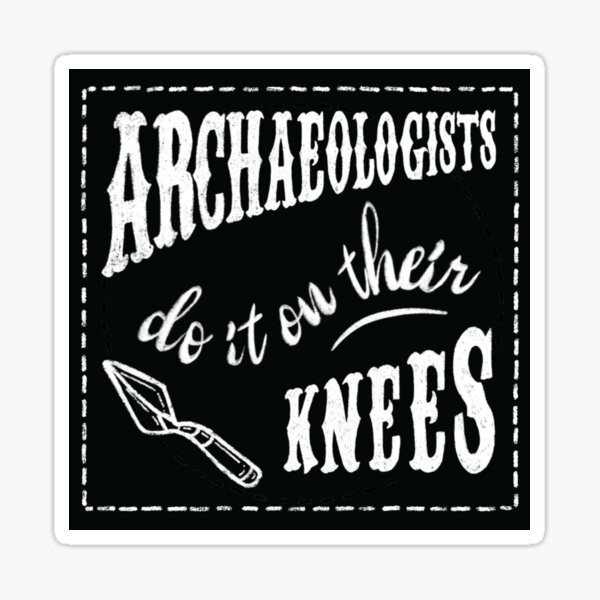 Archaeology - Archaeologists Do It On Their Knees - Chalkboard Sticker