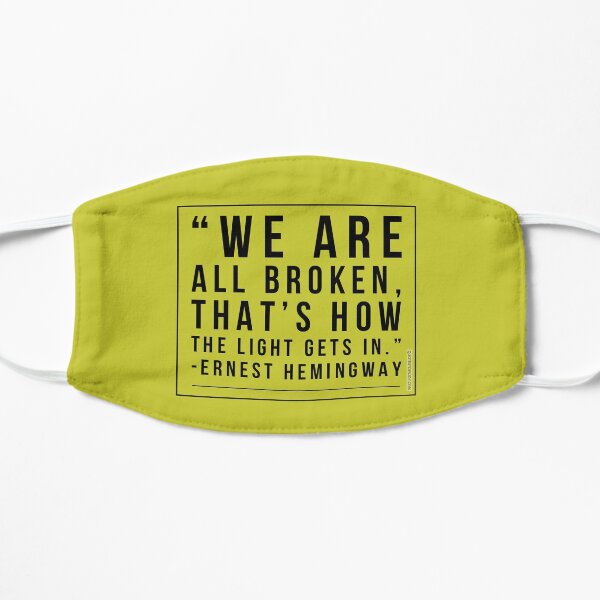 We are all broken, that’s how the light gets in. - Ernest Hemingway Flat Mask