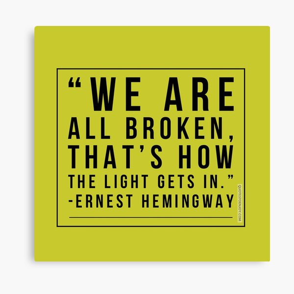 We are all broken, that’s how the light gets in. - Ernest Hemingway Canvas Print