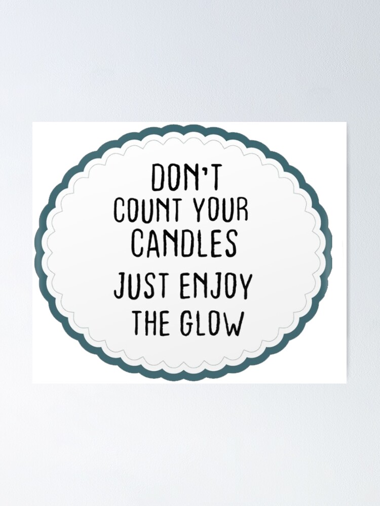 "Birthday Quotes ,Don't count your candles just enjoy the glow" Poster for Sale by