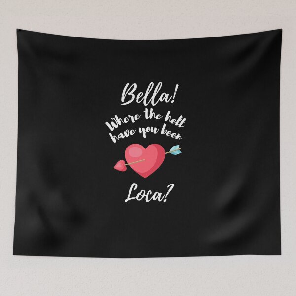 Item preview, Bella Where The Hell Have You Been Loca - Funny designed and sold by ExploreTheStore.