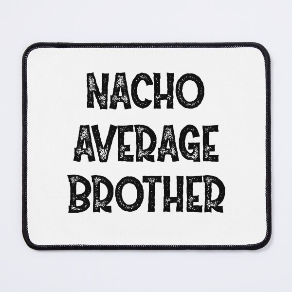 Item preview, Nacho Average Brother - Funny Saying designed and sold by DiogoCalheiros.