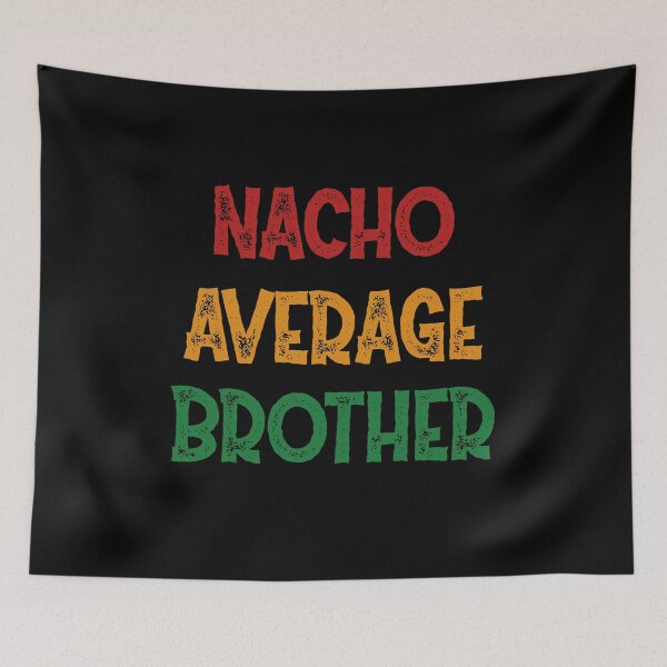 Item preview, Nacho Average Brother - Funny Saying designed and sold by DiogoCalheiros.