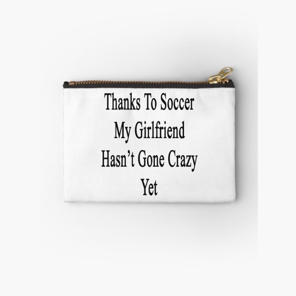 Item preview, Thanks To Soccer My Girlfriend Hasn't Gone Crazy Yet  designed and sold by supernova23.