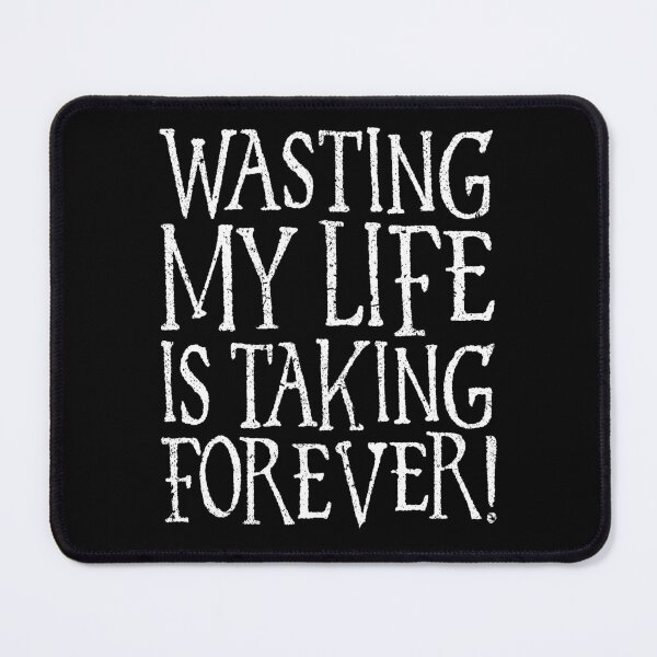 Item preview, Wasting My Life Is Taking Forever Funny Quote designed and sold by GrandeDuc.