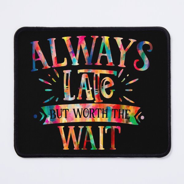 Item preview, Always Late But Worth Wait designed and sold by hatimelhag.