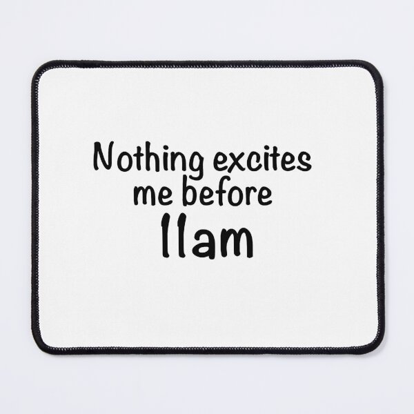 Nothing Excites Me Before 11am Mouse Pad