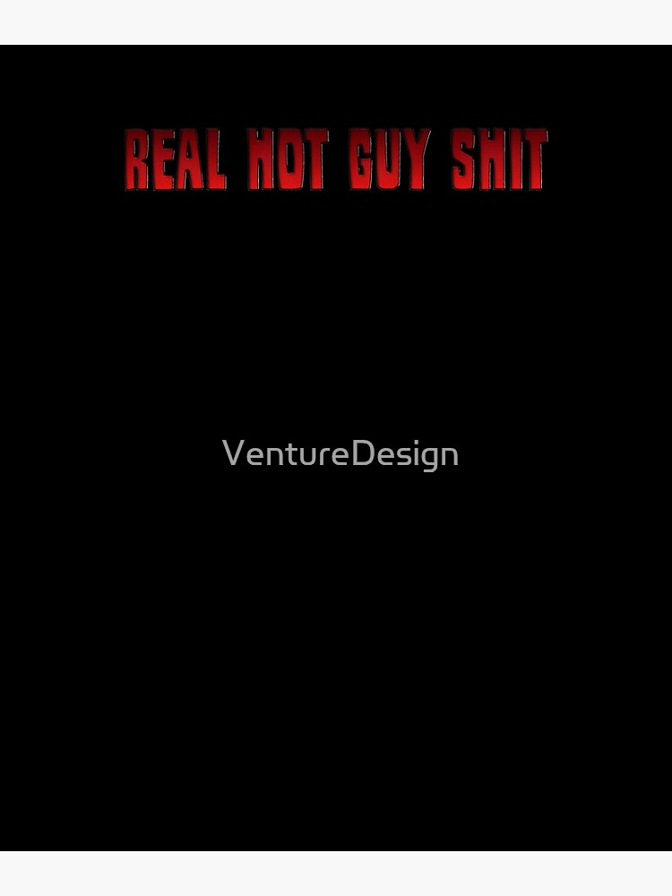 real-hot-guy-shit-poster-for-sale-by-venturedesign-redbubble