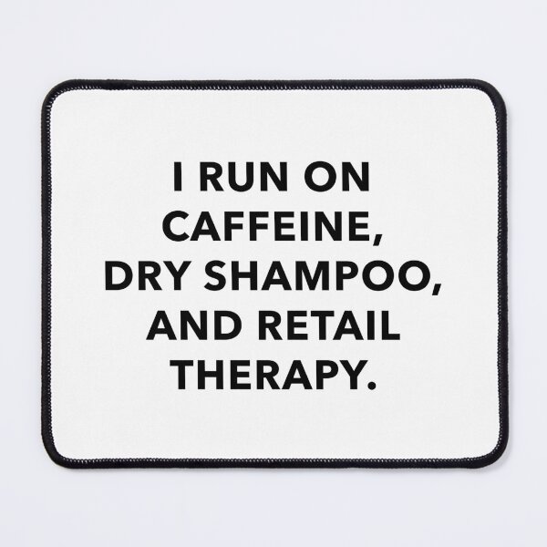 Item preview, I Run On Caffeine, Dry Shampoo and Retail Therapy designed and sold by quoteedesigns.
