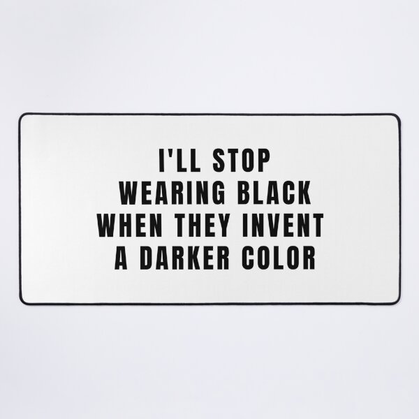 Item preview, I'll Stop Wearing Black When They Invent A Darker Color designed and sold by quoteedesigns.