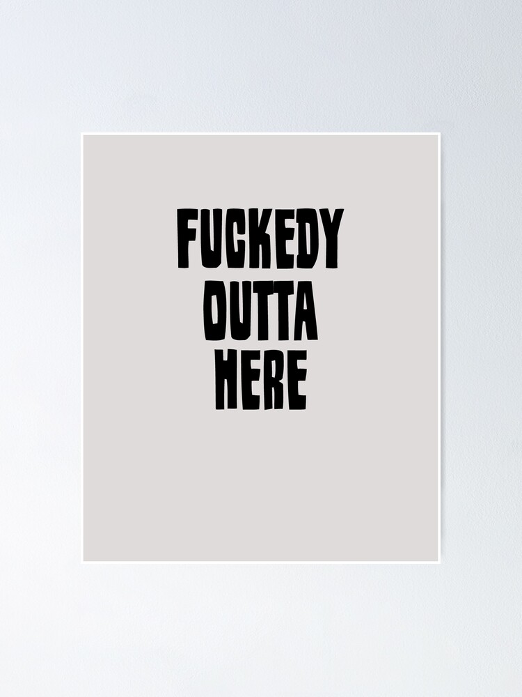 Fuckedy Outta Here Poster For Sale By Venturedesign Redbubble 5078