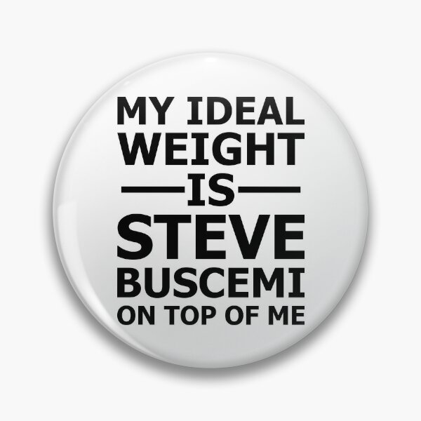 My Ideal Weight is Steve Buscemi on Top of Me