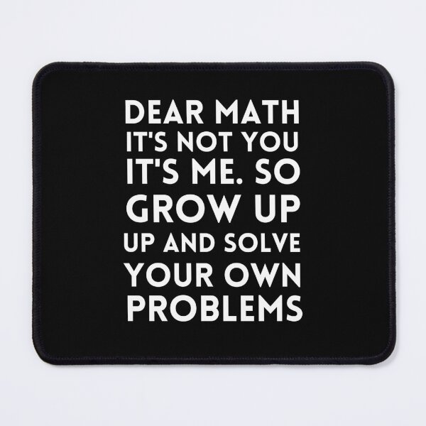 Item preview, Dear Math Grow Up And Solve Your Own Problem designed and sold by Davestre.