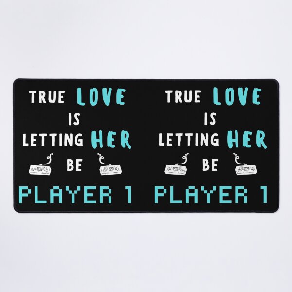Item preview, True Love is Letting her be Player 1 - Gamer Love designed and sold by For the love of Pixels.