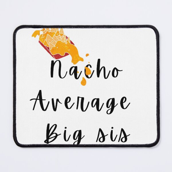 Item preview, Nacho Average Big Sis designed and sold by Nikiolilalala.