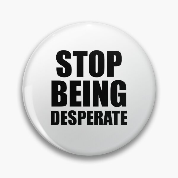 Item preview, Stop Being Desperate designed and sold by yoshra.