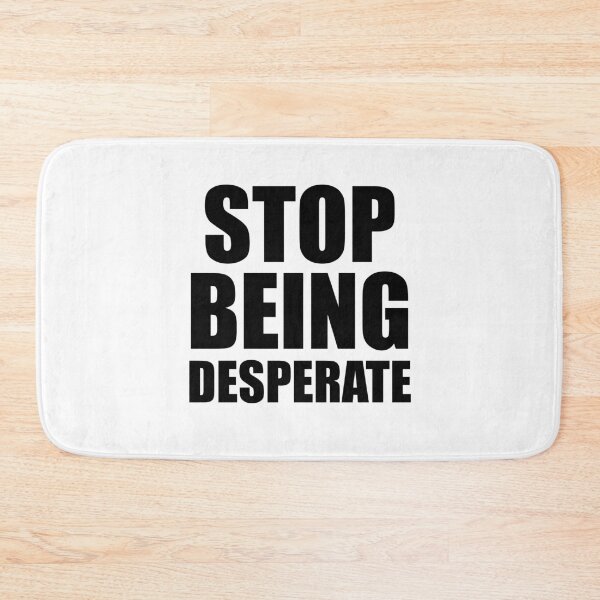 Item preview, Stop Being Desperate designed and sold by yoshra.