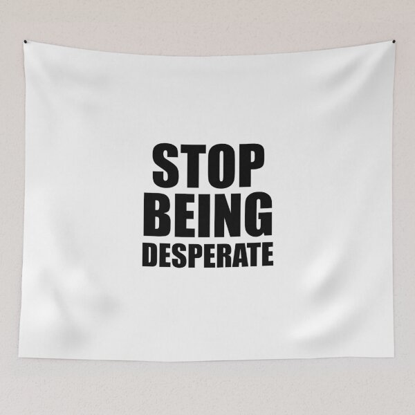 Item preview, Stop Being Desperate designed and sold by yoshra.