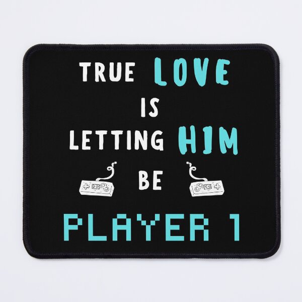 Item preview, True Love is Letting him be Player 1 - Gamer Love designed and sold by For the love of Pixels.