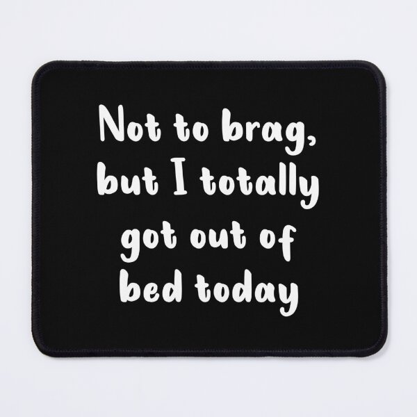 Item preview, Not To Brag But I Totally Got Out Of Bed Today (White) designed and sold by quoteedesigns.