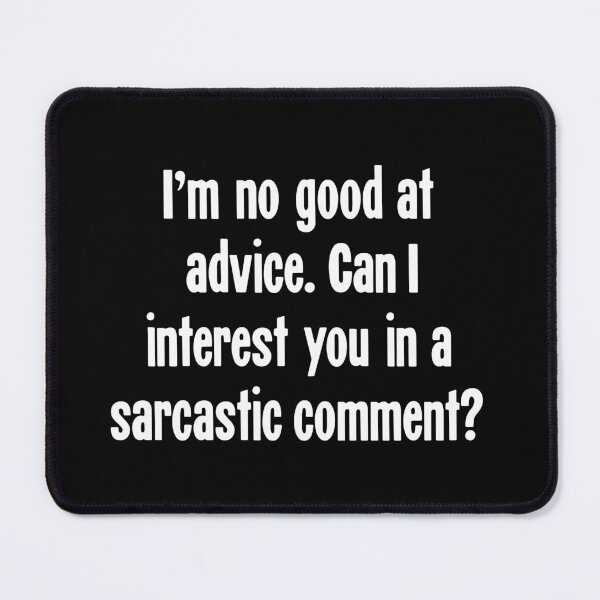 Item preview, I'm No Good At Advice. Can I interest You In A Sarcastic Comment? designed and sold by Good-Looking Corpse.