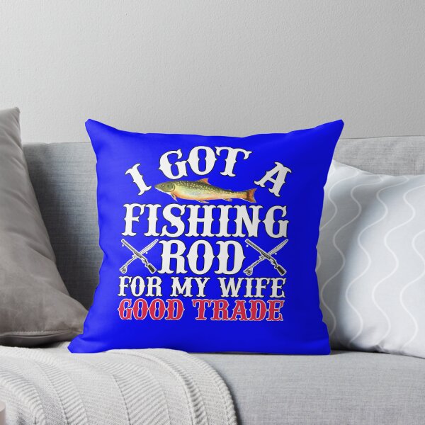 Item preview, Fisherman Fishing I Got A Fishing Rod For My Wife Good Trade designed and sold by fantasticdesign.