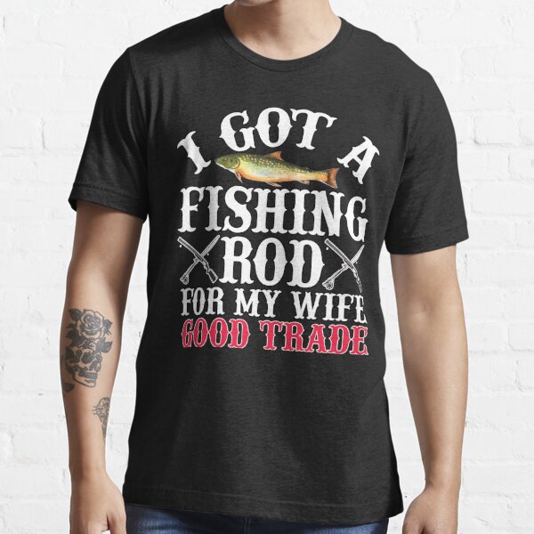  I Got a Fishing Rod for My Wife Best Trade I Ever Made Tee :  ביגוד, נעליים ותכשיטים