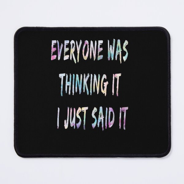 Item preview, Everyone Was Thinking It I Just Said It designed and sold by Anton Ashraf.