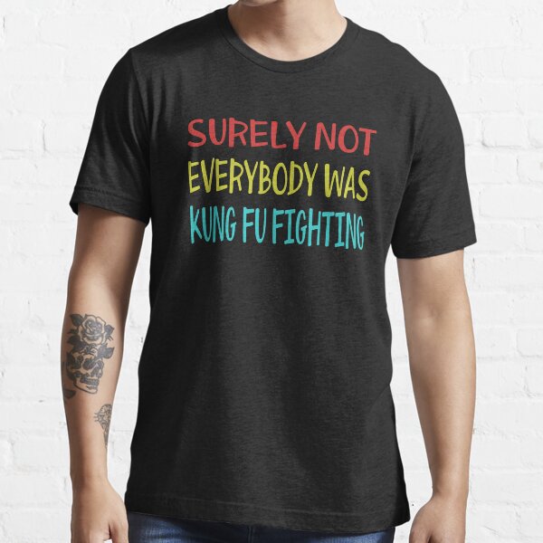 Surely Not Everybody Was Kung Fu Fighting Funny Essential T-Shirt