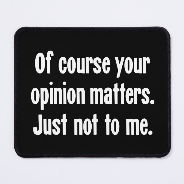 Item preview, Of Course Your Opinion Matters. Just Not To Me. designed and sold by Good-Looking Corpse.