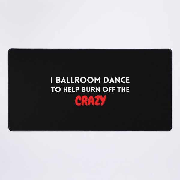 Item preview, I ballroom dance to burn off the crazy designed and sold by YuneDesigns.