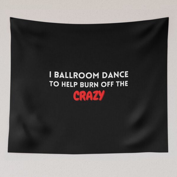 Item preview, I ballroom dance to burn off the crazy designed and sold by YuneDesigns.