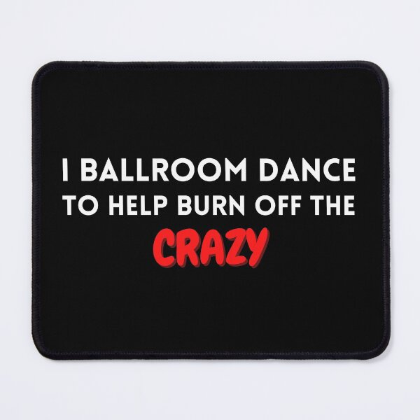 Item preview, I ballroom dance to burn off the crazy designed and sold by YuneDesigns.