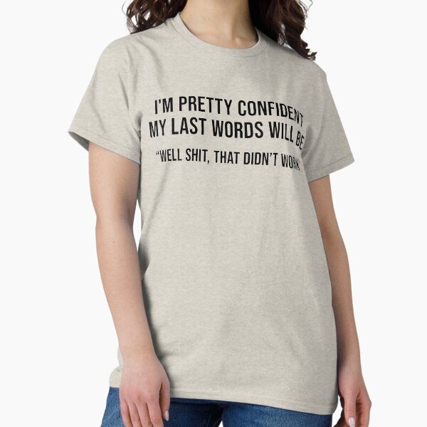 Artikel-Vorschau von Ich bin ziemlich zuversichtlich, dass meine letzten Worte ein lustiges sarkastisches T-Shirt sein werden, designt und verkauft von SimoDesigne07.